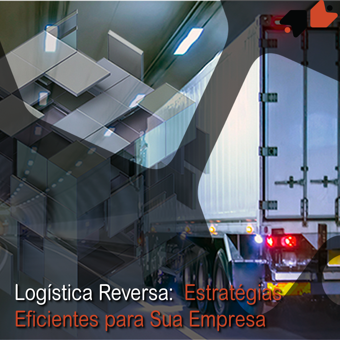 Logística Reversa: Estratégias Eficientes para Sua Empresa