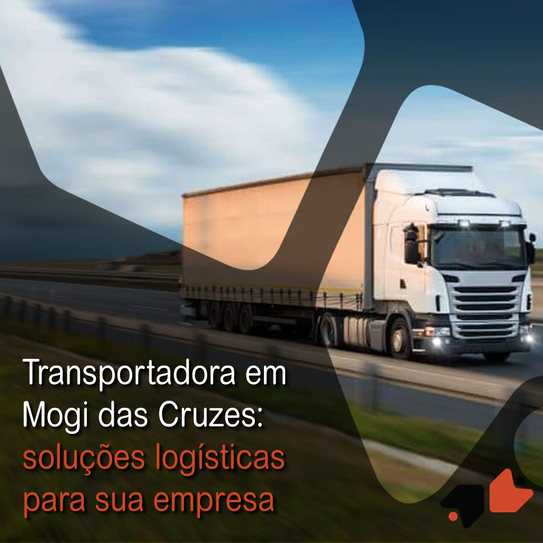 Transportadora em Mogi das Cruzes: soluções logísticas para sua empresa